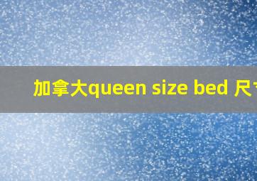 加拿大queen size bed 尺寸